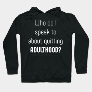 Who do I speak to about quitting adulthood Hoodie